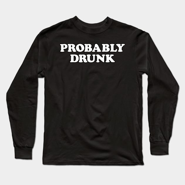 Probably Drunk Long Sleeve T-Shirt by Eyes4